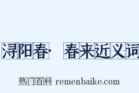 浔阳春·春来近义词是什么意思的图片